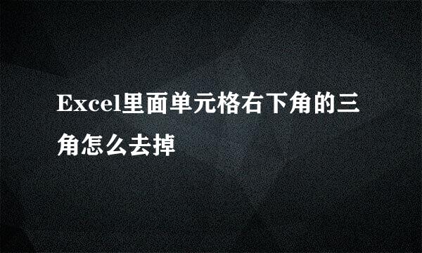 Excel里面单元格右下角的三角怎么去掉