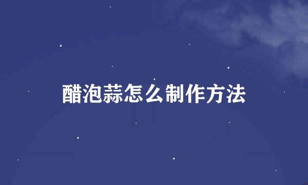 醋泡蒜怎么制作方法
