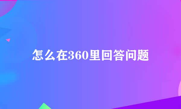 怎么在360里回答问题
