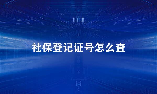 社保登记证号怎么查