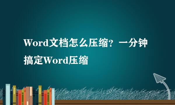 Word文档怎么压缩?一分钟搞定Word压缩