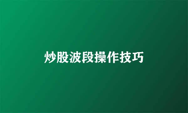 炒股波段操作技巧