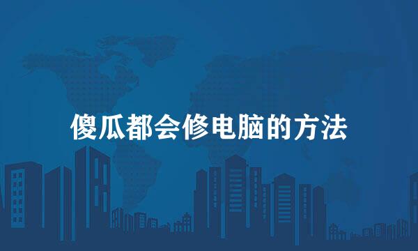 傻瓜都会修电脑的方法