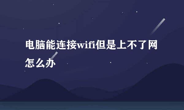 电脑能连接wifi但是上不了网怎么办