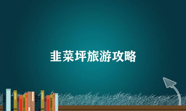 韭菜坪旅游攻略