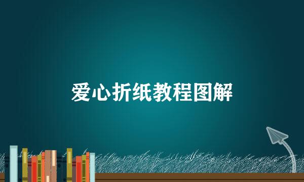 爱心折纸教程图解