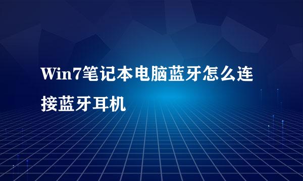 Win7笔记本电脑蓝牙怎么连接蓝牙耳机
