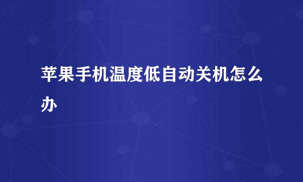 苹果手机温度低自动关机怎么办