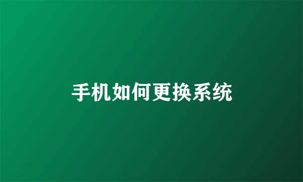 手机如何更换系统