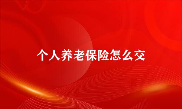个人养老保险怎么交