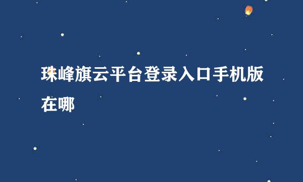 珠峰旗云平台登录入口手机版在哪