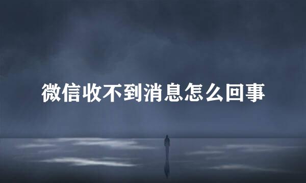 微信收不到消息怎么回事