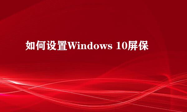 如何设置Windows 10屏保