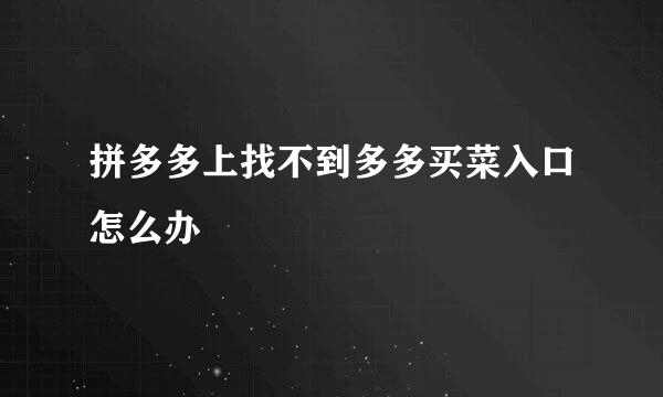 拼多多上找不到多多买菜入口怎么办