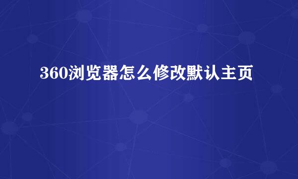 360浏览器怎么修改默认主页