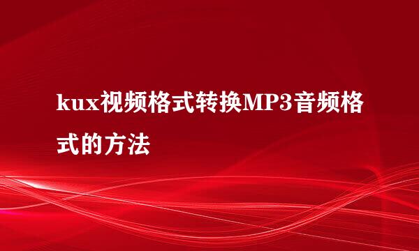 kux视频格式转换MP3音频格式的方法