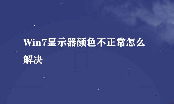 Win7显示器颜色不正常怎么解决