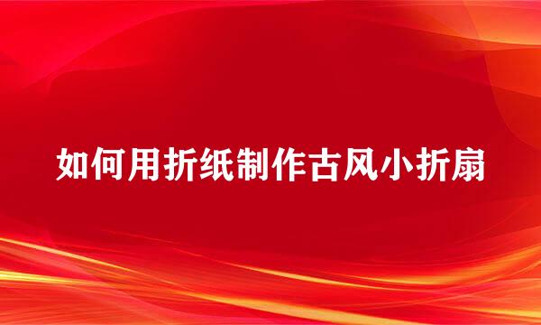 如何用折纸制作古风小折扇