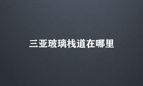 三亚玻璃栈道在哪里