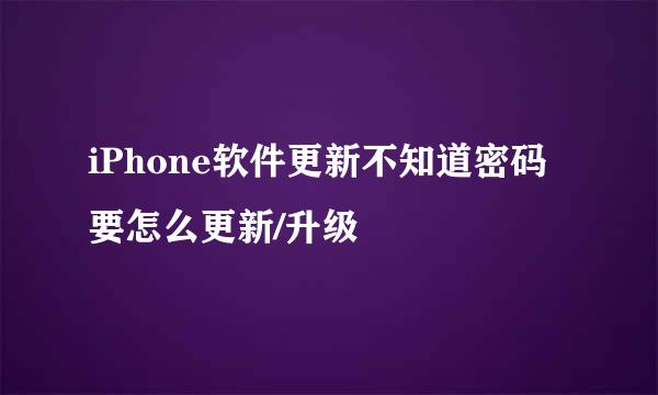 iPhone软件更新不知道密码要怎么更新/升级
