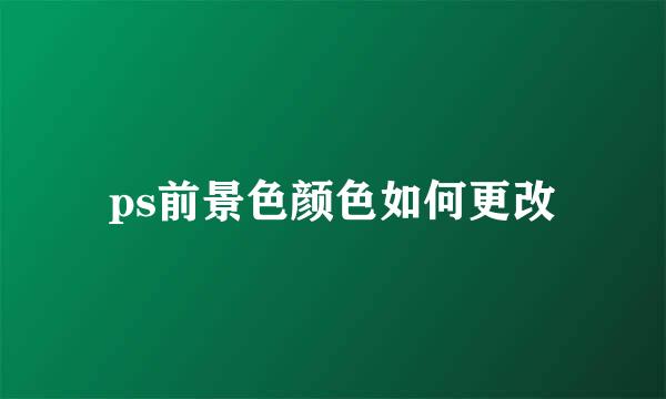 ps前景色颜色如何更改