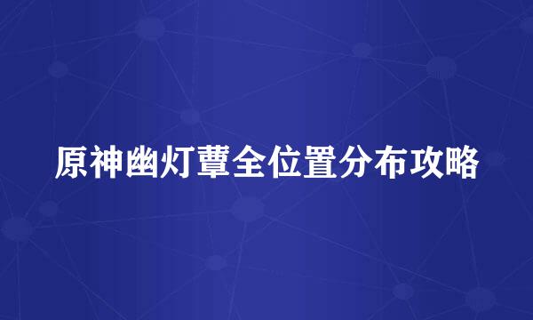 原神幽灯蕈全位置分布攻略