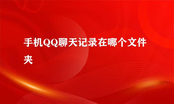 手机QQ聊天记录在哪个文件夹