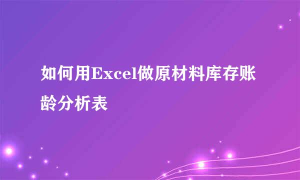 如何用Excel做原材料库存账龄分析表