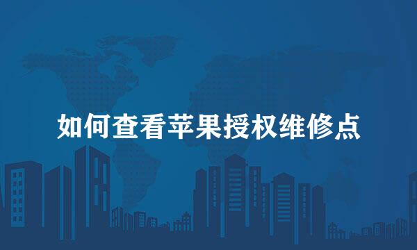 如何查看苹果授权维修点