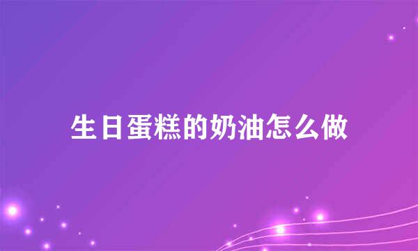 生日蛋糕的奶油怎么做