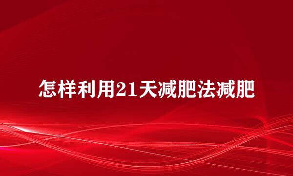 怎样利用21天减肥法减肥