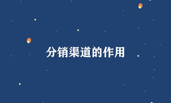 分销渠道的作用