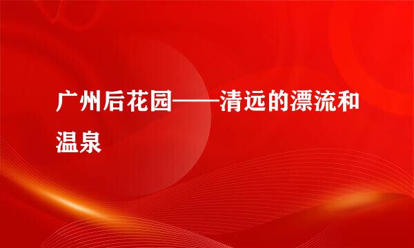 广州后花园——清远的漂流和温泉