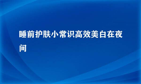 睡前护肤小常识高效美白在夜间