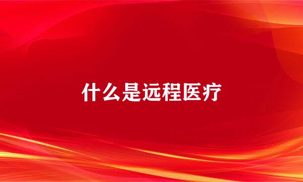 什么是远程医疗