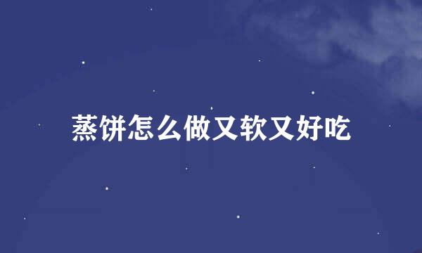 蒸饼怎么做又软又好吃