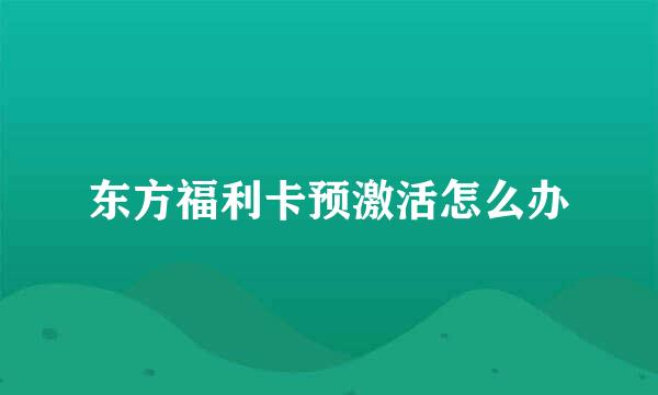 东方福利卡预激活怎么办