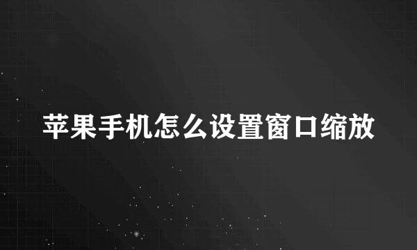 苹果手机怎么设置窗口缩放