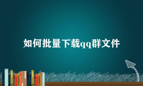 如何批量下载qq群文件