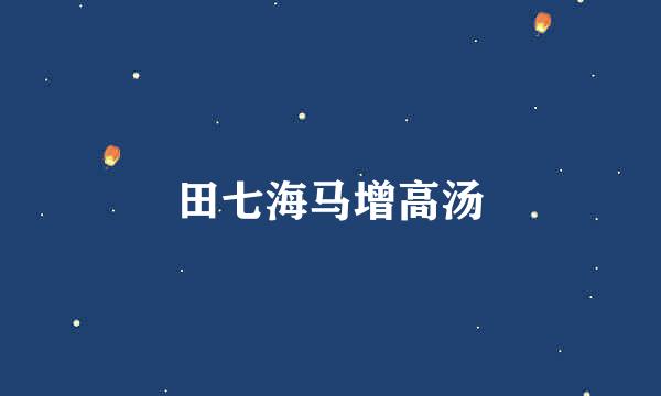 田七海马增高汤