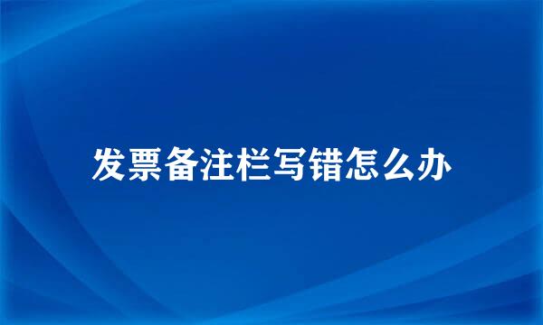 发票备注栏写错怎么办