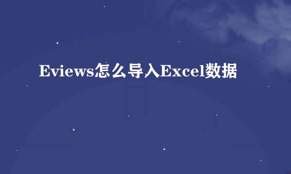 Eviews怎么导入Excel数据