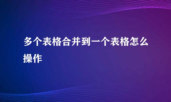 多个表格合并到一个表格怎么操作