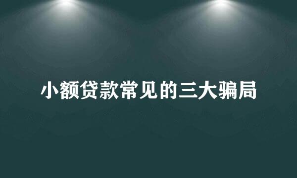 小额贷款常见的三大骗局