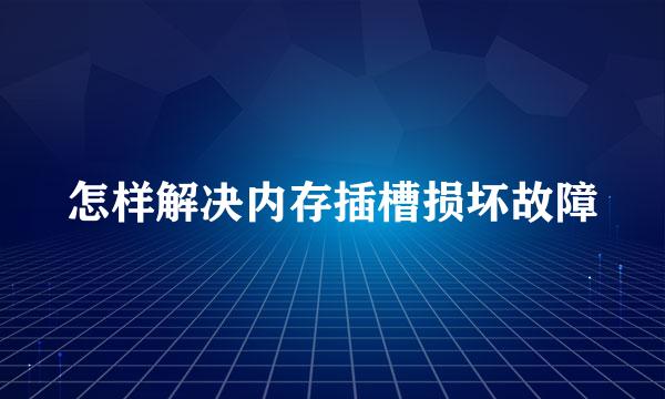 怎样解决内存插槽损坏故障