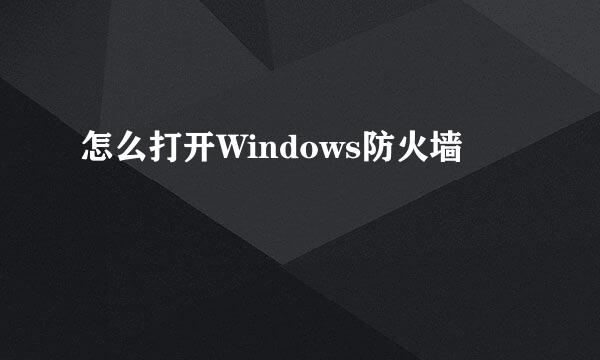 怎么打开Windows防火墙