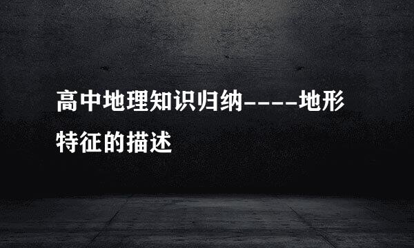 高中地理知识归纳----地形特征的描述