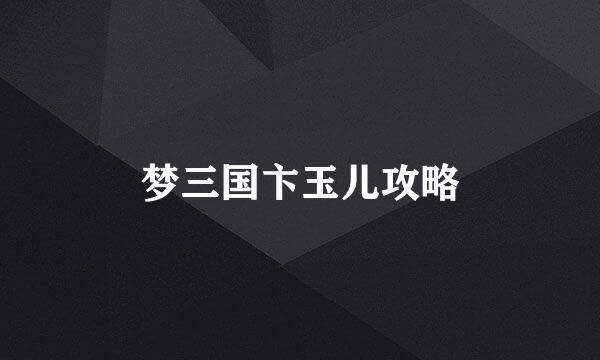 梦三国卞玉儿攻略