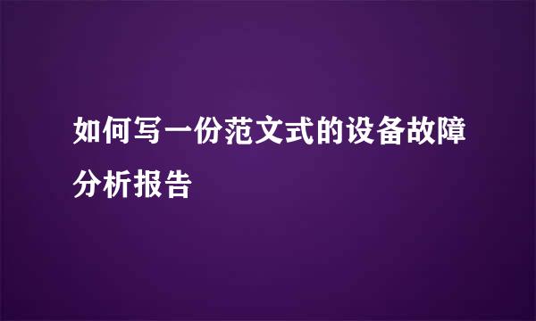 如何写一份范文式的设备故障分析报告