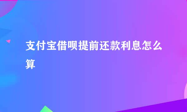 支付宝借呗提前还款利息怎么算